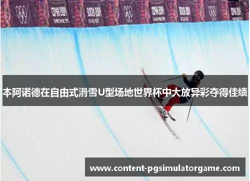 本阿诺德在自由式滑雪U型场地世界杯中大放异彩夺得佳绩