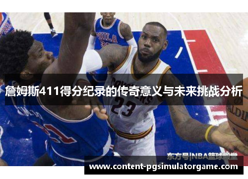 詹姆斯411得分纪录的传奇意义与未来挑战分析
