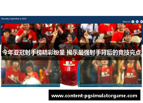 今年亚冠射手榜精彩纷呈 揭示最强射手背后的竞技亮点