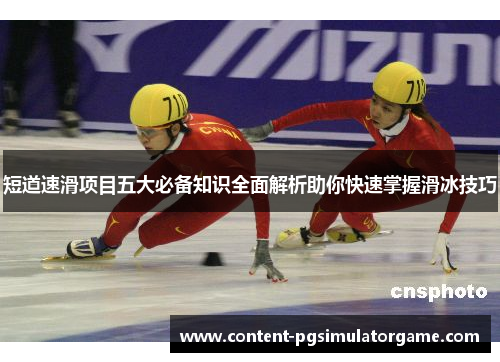 短道速滑项目五大必备知识全面解析助你快速掌握滑冰技巧