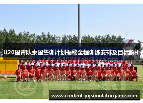 U20国青队泰国集训计划揭秘全程训练安排及目标解析