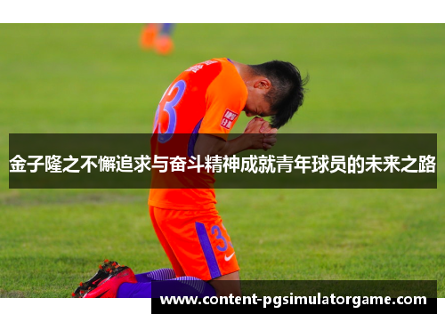 金子隆之不懈追求与奋斗精神成就青年球员的未来之路