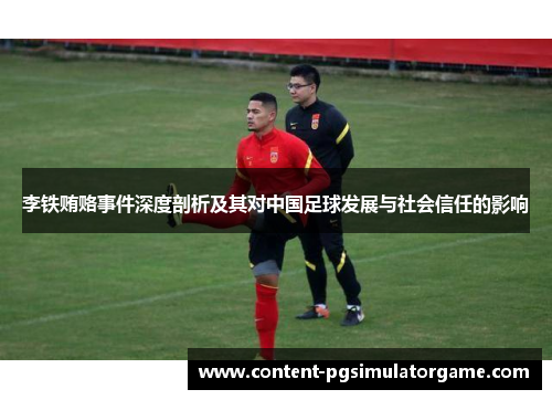 李铁贿赂事件深度剖析及其对中国足球发展与社会信任的影响
