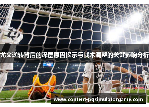 尤文逆转背后的深层原因揭示与战术调整的关键影响分析