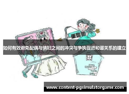 如何有效避免配偶与情妇之间的冲突与争执促进和谐关系的建立