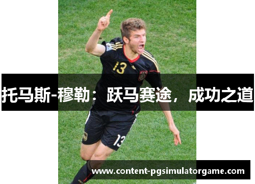 托马斯-穆勒：跃马赛途，成功之道