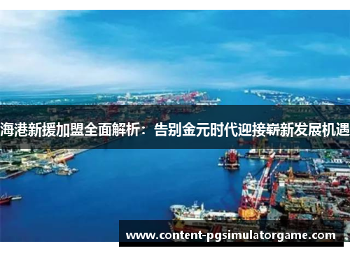 海港新援加盟全面解析：告别金元时代迎接崭新发展机遇