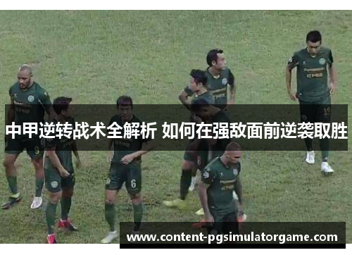 中甲逆转战术全解析 如何在强敌面前逆袭取胜