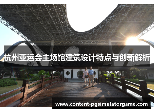 杭州亚运会主场馆建筑设计特点与创新解析