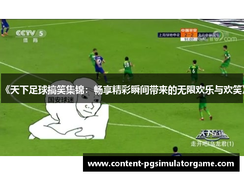 《天下足球搞笑集锦：畅享精彩瞬间带来的无限欢乐与欢笑》
