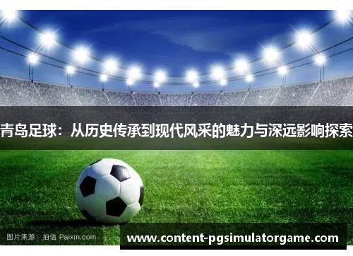 青岛足球：从历史传承到现代风采的魅力与深远影响探索