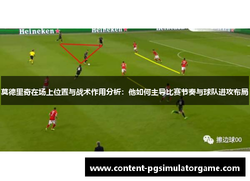 莫德里奇在场上位置与战术作用分析：他如何主导比赛节奏与球队进攻布局