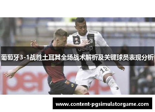 葡萄牙3-1战胜土耳其全场战术解析及关键球员表现分析