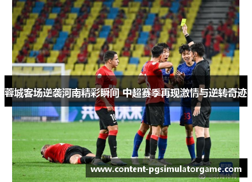 蓉城客场逆袭河南精彩瞬间 中超赛季再现激情与逆转奇迹