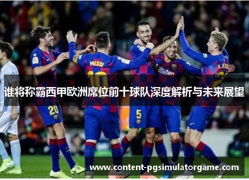 谁将称霸西甲欧洲席位前十球队深度解析与未来展望