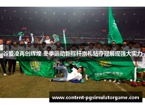 谷爱凌再创辉煌 冬季运动新标杆崇礼站夺冠展现强大实力