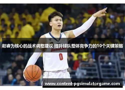 赵睿为核心的战术调整建议 提升球队整体竞争力的10个关键策略