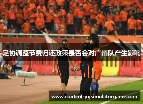 足协调整节费归还政策是否会对广州队产生影响