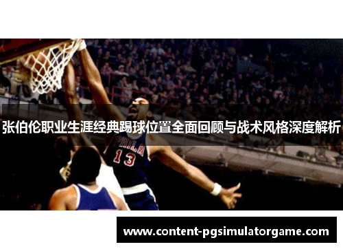 张伯伦职业生涯经典踢球位置全面回顾与战术风格深度解析