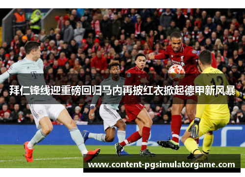 拜仁锋线迎重磅回归马内再披红衣掀起德甲新风暴