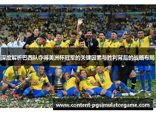 深度解析巴西队夺得美洲杯冠军的关键因素与胜利背后的战略布局 深度解析巴西队夺得美洲杯冠军的关键因素与胜利背后的战略布局