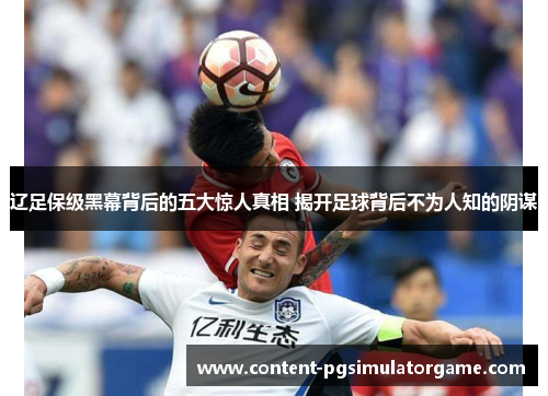 辽足保级黑幕背后的五大惊人真相 揭开足球背后不为人知的阴谋