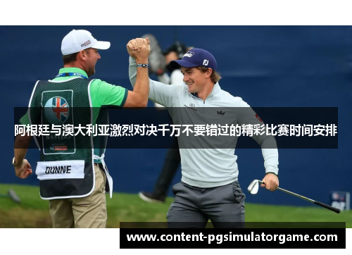 阿根廷与澳大利亚激烈对决千万不要错过的精彩比赛时间安排