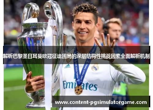 解析巴黎圣日耳曼欧冠征途困局的深层结构性挑战因素全面解析机制