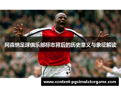 阿森纳足球俱乐部标志背后的历史意义与象征解读