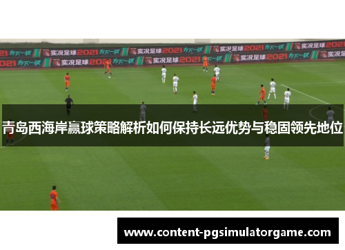 青岛西海岸赢球策略解析如何保持长远优势与稳固领先地位