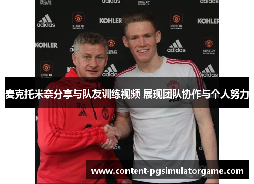 麦克托米奈分享与队友训练视频 展现团队协作与个人努力