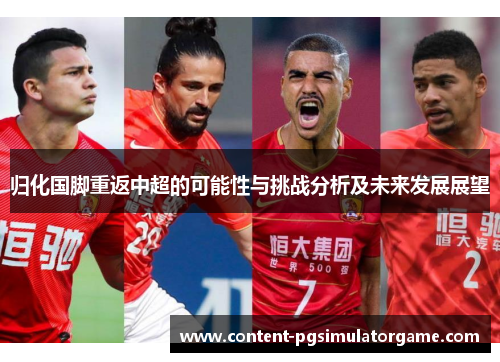 归化国脚重返中超的可能性与挑战分析及未来发展展望