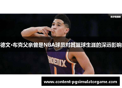 德文·布克父亲曾是NBA球员对其篮球生涯的深远影响
