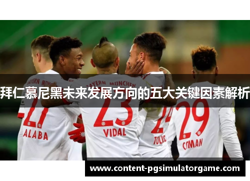 拜仁慕尼黑未来发展方向的五大关键因素解析
