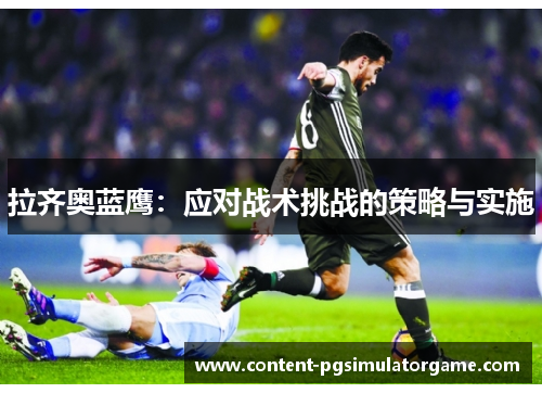 拉齐奥蓝鹰：应对战术挑战的策略与实施