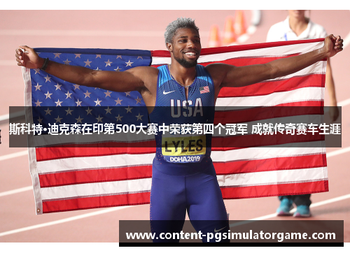 斯科特·迪克森在印第500大赛中荣获第四个冠军 成就传奇赛车生涯