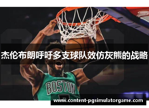 杰伦布朗呼吁多支球队效仿灰熊的战略 杰伦布朗呼吁多支球队效仿灰熊的战略