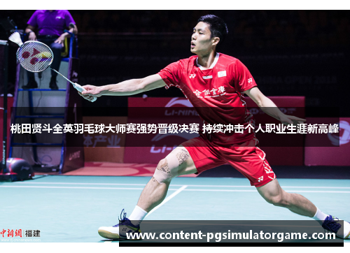 桃田贤斗全英羽毛球大师赛强势晋级决赛 持续冲击个人职业生涯新高峰 桃田贤斗全英羽毛球大师赛强势晋级决赛 持续冲击个人职业生涯新高峰