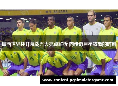 梅西世界杯开幕战五大亮点解析 向传奇巨星致敬的时刻