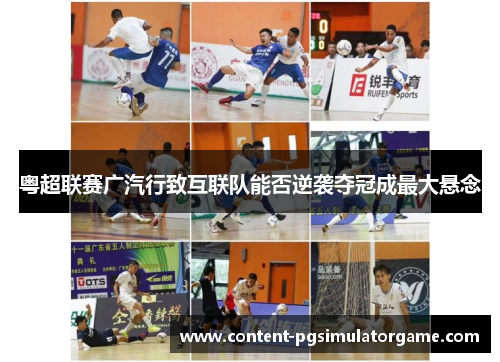 粤超联赛广汽行致互联队能否逆袭夺冠成最大悬念