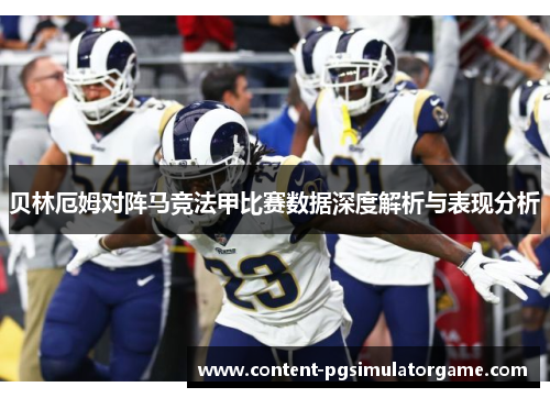 贝林厄姆对阵马竞法甲比赛数据深度解析与表现分析